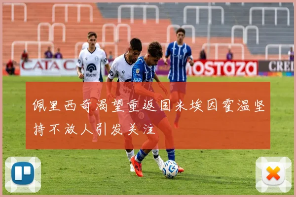 佩里西奇渴望重返国米埃因霍温坚持不放人引发关注
